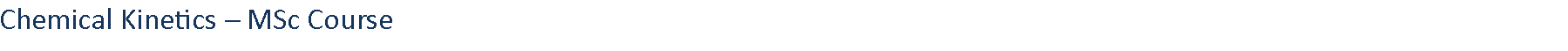Text Box: Chemical Kinetics  MSc Course